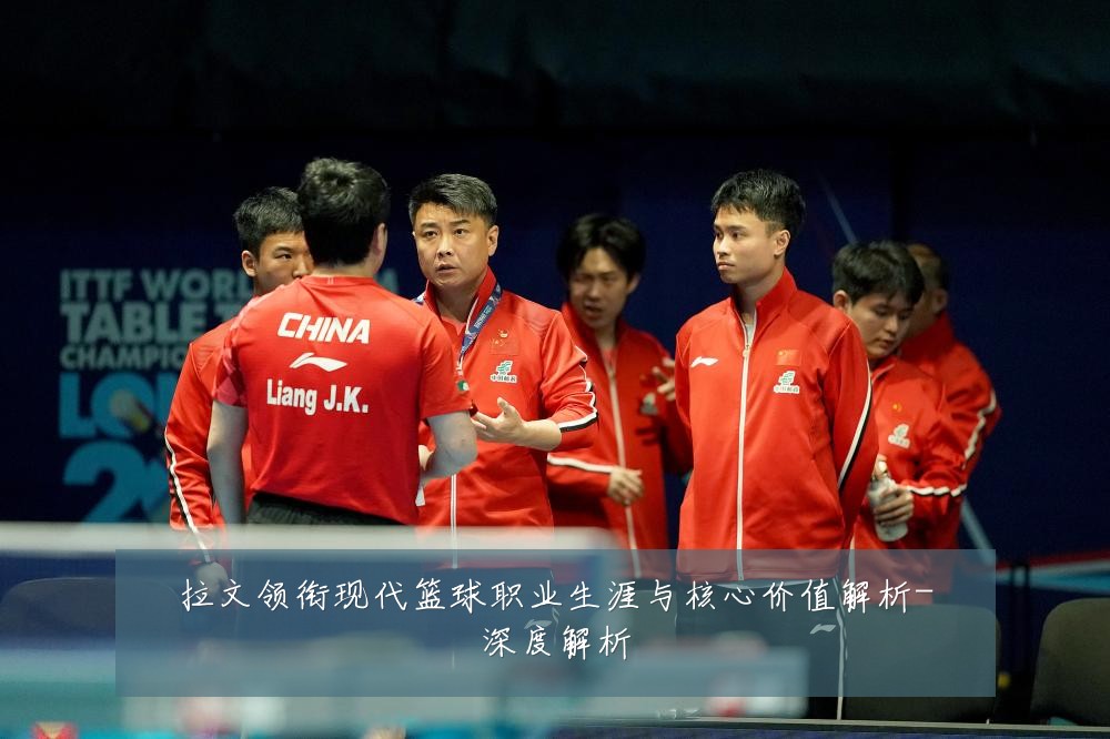 拉文领衔现代篮球职业生涯与核心价值解析-深度解析